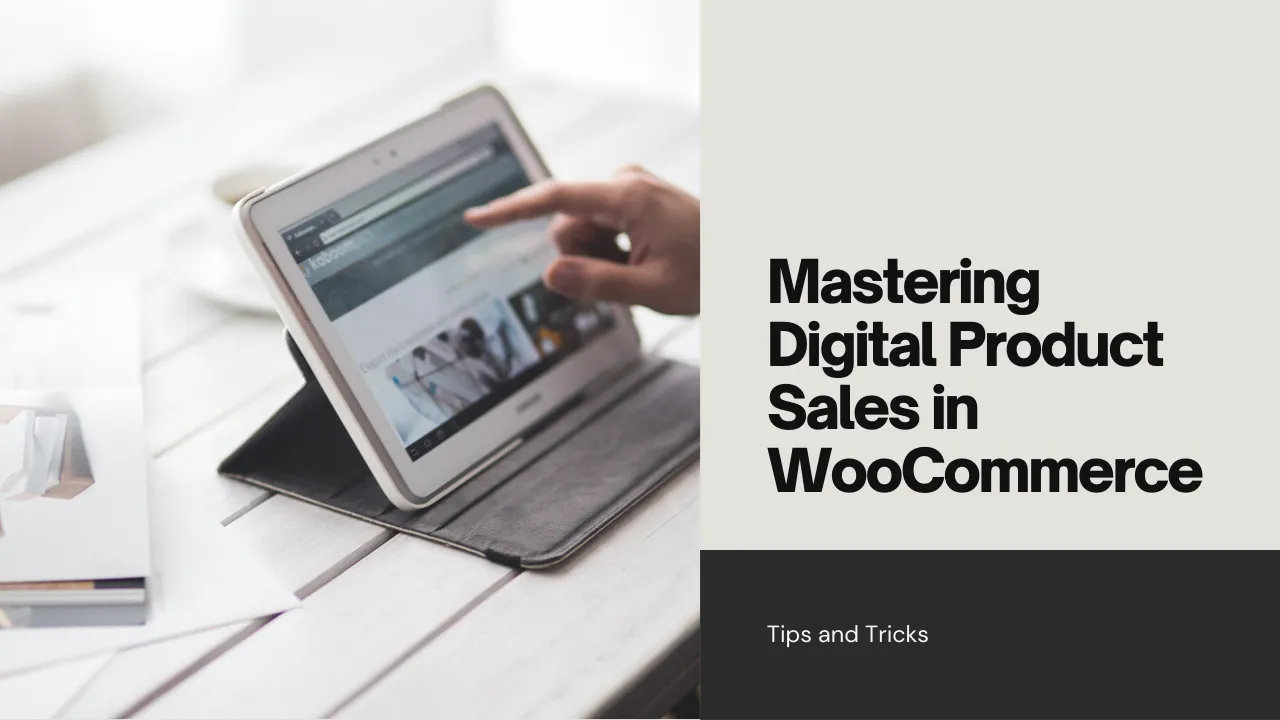 Mastering Digital Product Sales in WooCommerce: Tips and Tricks